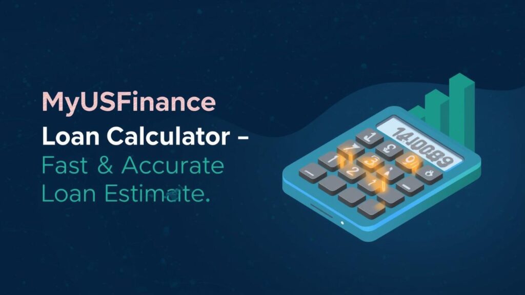 MyUSFinance Loan Calculator – Fast & Accurate Loan Estimates